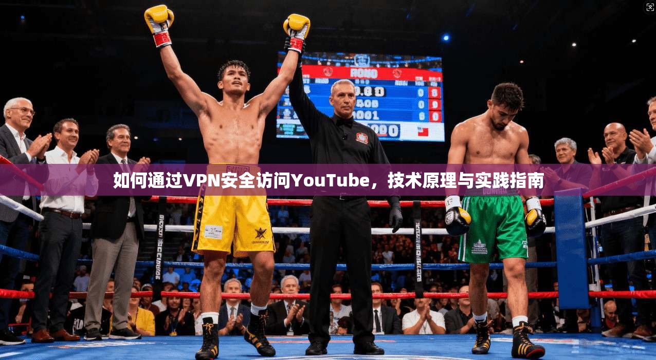 如何通过VPN安全访问YouTube，技术原理与实践指南